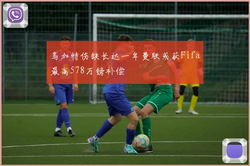 乌加特伤缺长达一年曼联或获Fifa最高578万镑补偿