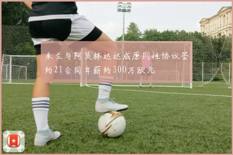 米兰与阿莫林达达成原则性协议签约21合同年薪约300万欧元